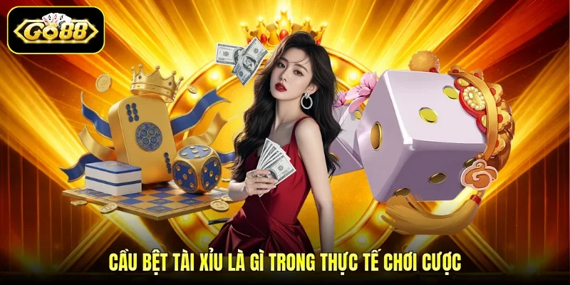 Cầu bệt tài xỉu là gì trong thực tế chơi cược