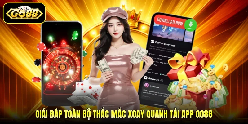 Giải đáp toàn bộ thắc mắc xoay quanh tải app GO88