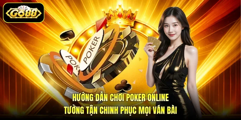 Hướng Dẫn Chơi Poker Online Tường Tận Chinh Phục Mọi Ván Bài