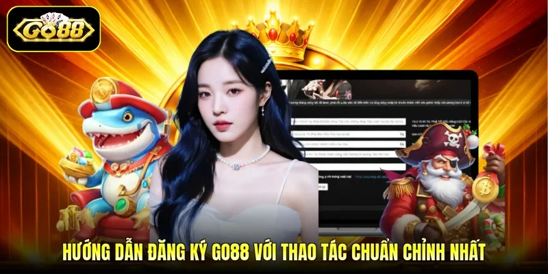 Hướng dẫn đăng ký GO88 với thao tác chuẩn chỉnh nhất