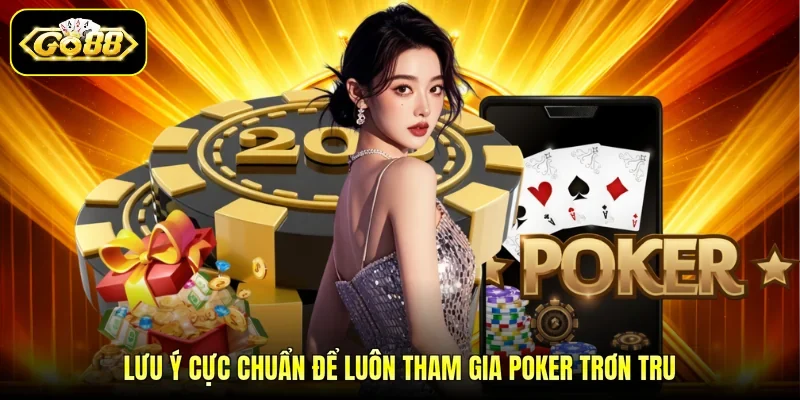 Lưu ý cực chuẩn để luôn tham gia poker trơn tru