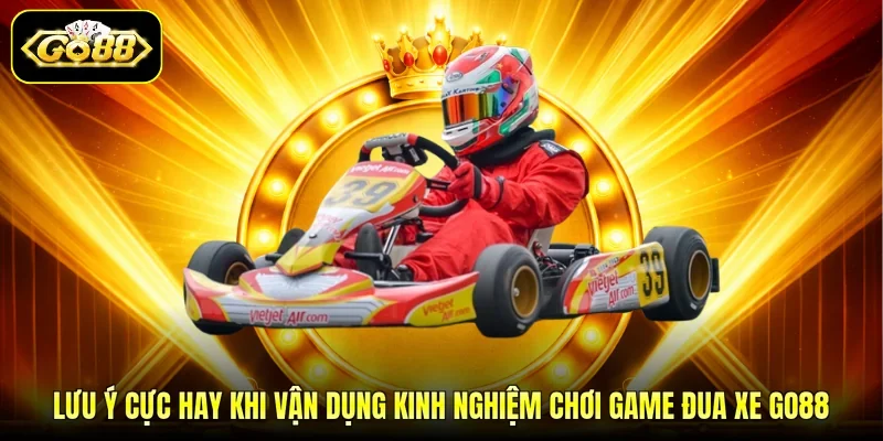 Lưu ý cực hay khi vận dụng kinh nghiệm chơi game đua xe Go88