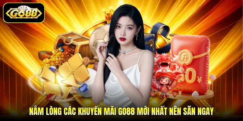 Nằm lòng các khuyến mãi GO88 mới nhất nên săn ngay
