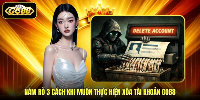 Nắm rõ 3 cách khi muốn thực hiện xóa tài khoản GO88