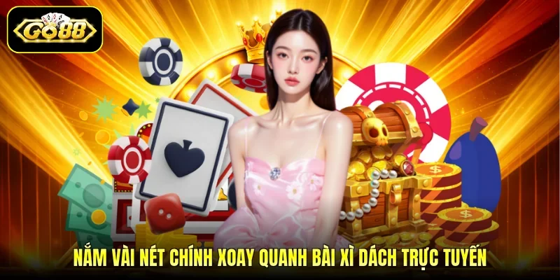 Nắm vài nét chính xoay quanh bài xì dách trực tuyến
