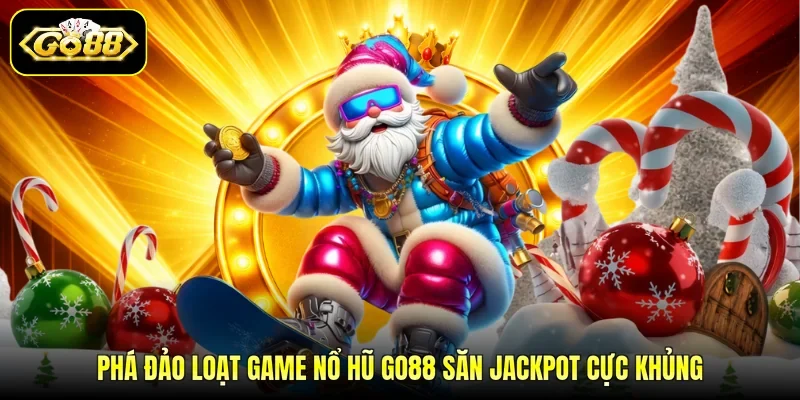 Phá đảo loạt game nổ hũ GO88 săn Jackpot cực khủng