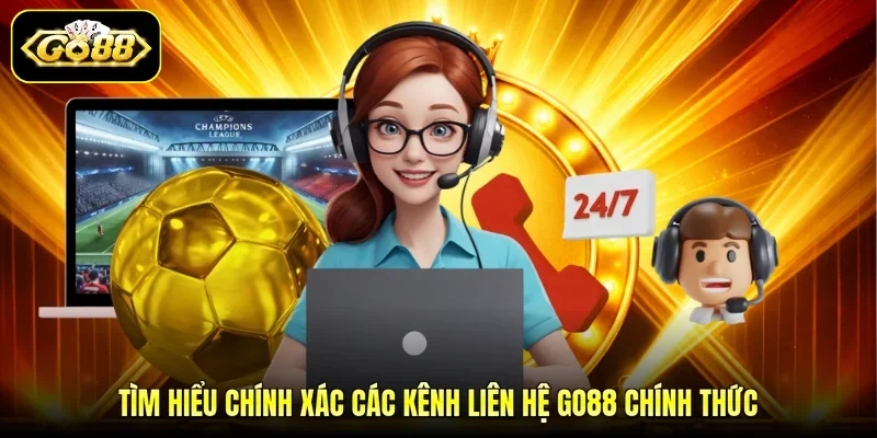 Tìm hiểu chính xác các kênh liên hệ GO88 chính thức