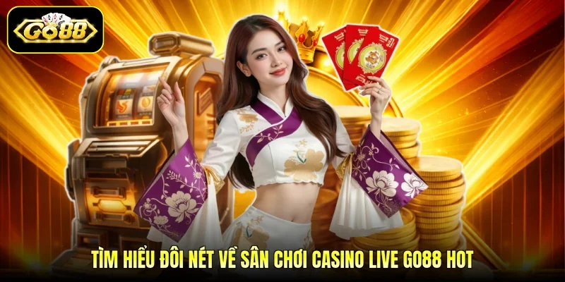 Tìm hiểu đôi nét về sân chơi casino live GO88 hot